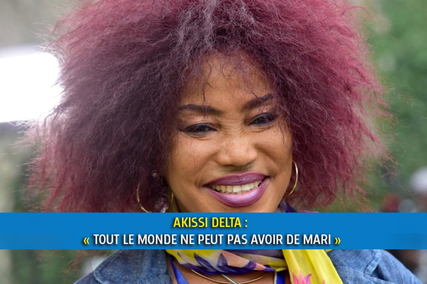 AKISSI DELTA : « TOUT LE MONDE NE PEUT PAS AVOIR DE MARI »